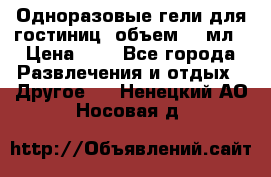 Одноразовые гели для гостиниц, объем 10 мл › Цена ­ 1 - Все города Развлечения и отдых » Другое   . Ненецкий АО,Носовая д.